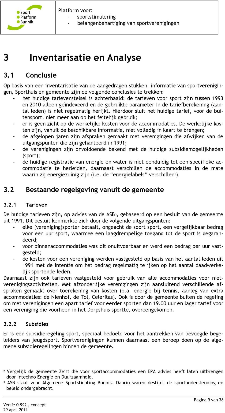 is achterhaald: de tarieven voor sport zijn tussen 1993 en 2010 alleen geïndexeerd en de gebruikte parameter in de tariefberekening (aantal leden) is niet regelmatig herijkt.