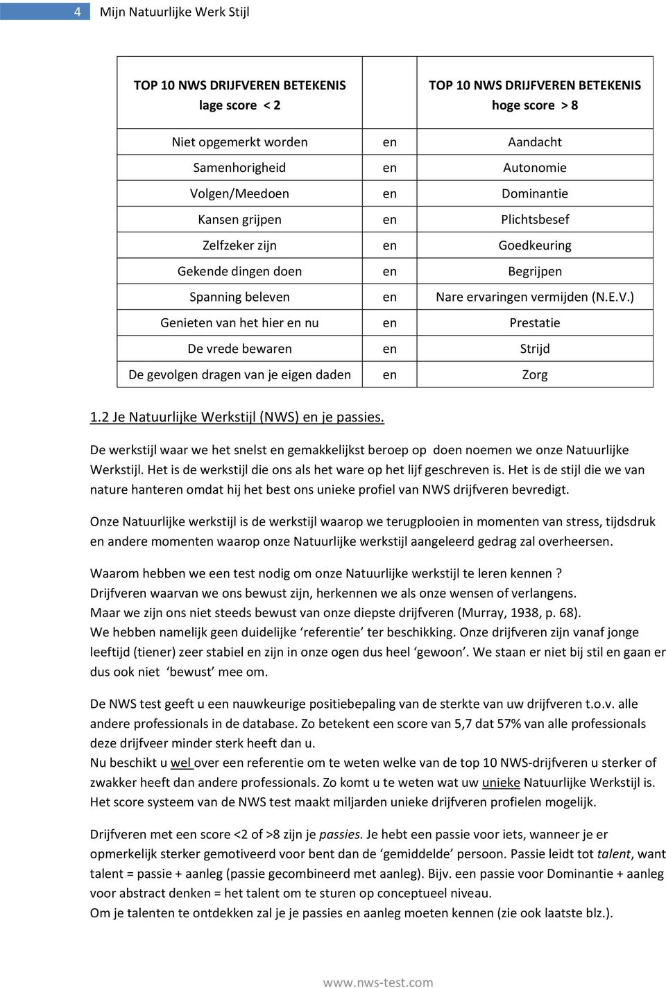 2 Je Natuurlijke Werkstijl (NWS) en je passies. De werkstijl waar we het snelst en gemakkelijkst beroep op doen noemen we onze Natuurlijke Werkstijl.