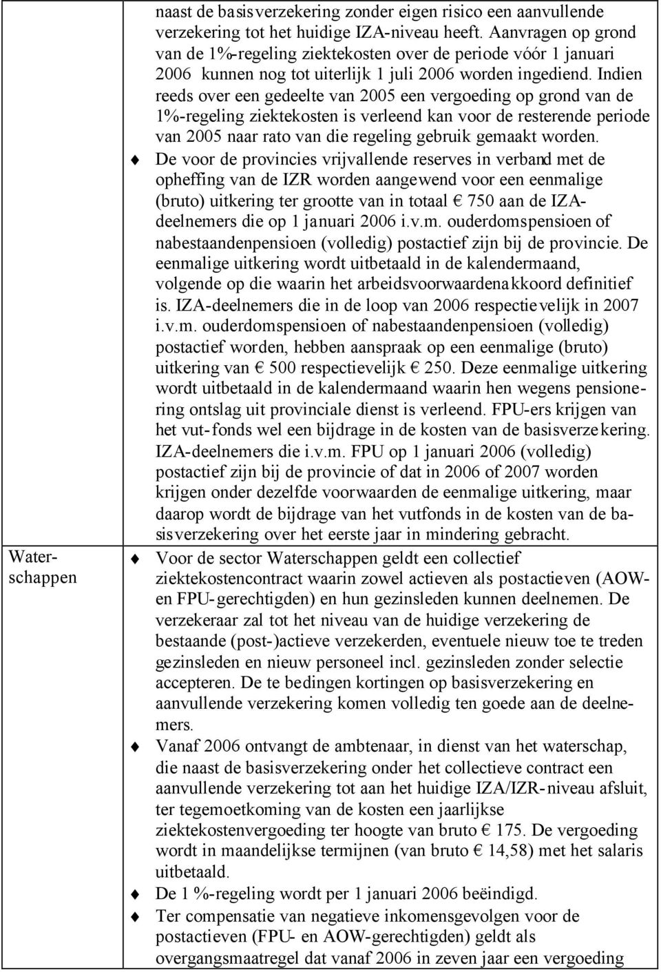 Indien reeds over een gedeelte van 2005 een vergoeding op grond van de 1%-regeling ziektekosten is verleend kan voor de resterende periode van 2005 naar rato van die regeling gebruik gemaakt worden.