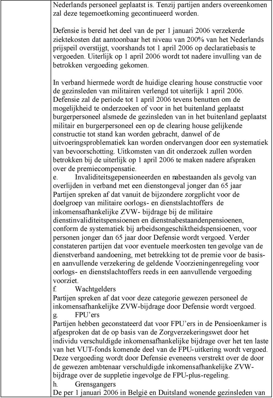 declaratiebasis te vergoeden. Uiterlijk op 1 april 2006 wordt tot nadere invulling van de betrokken vergoeding gekomen.