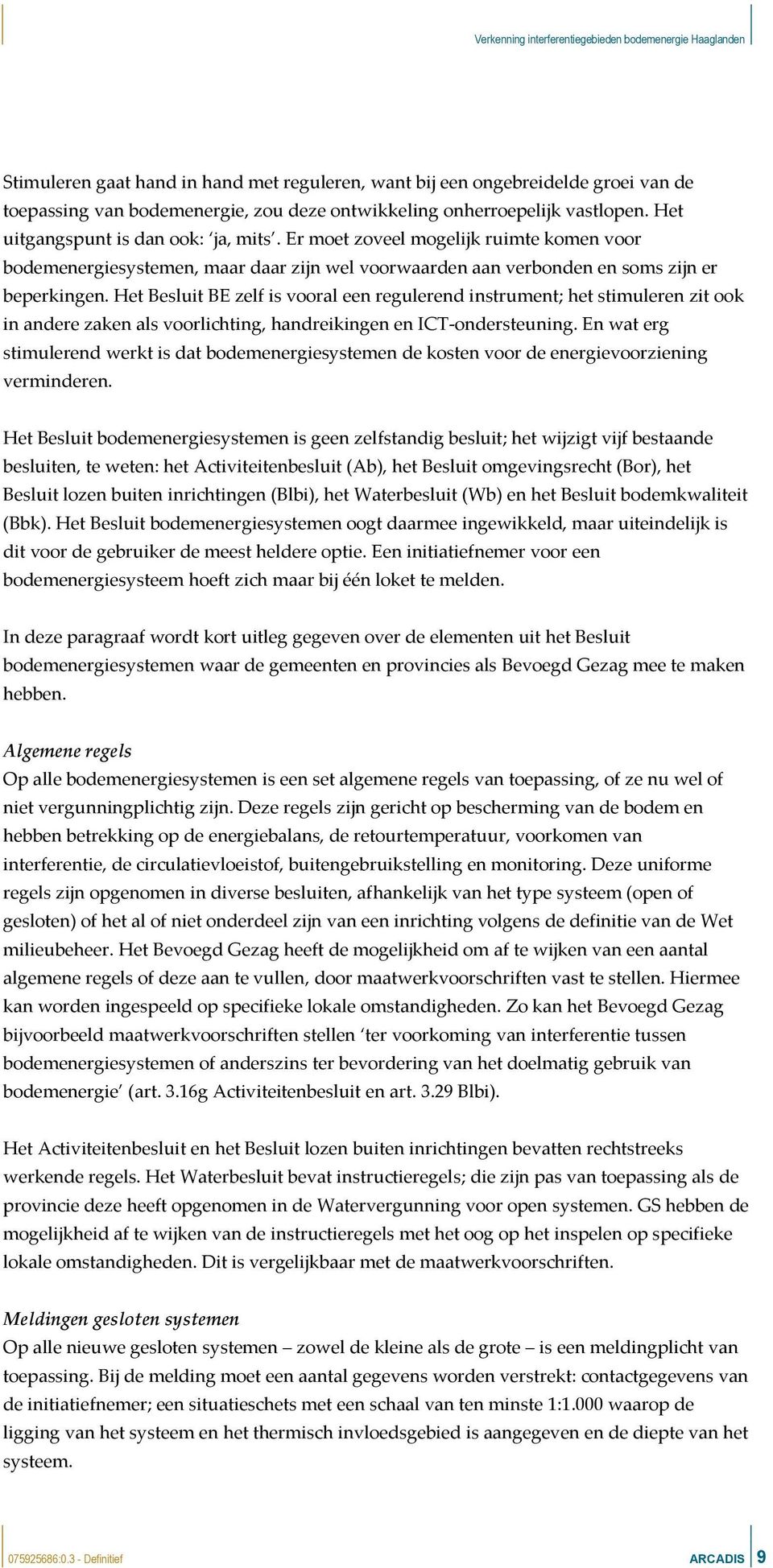 Het Besluit BE zelf is vooral een regulerend instrument; het stimuleren zit ook in andere zaken als voorlichting, handreikingen en ICT-ondersteuning.