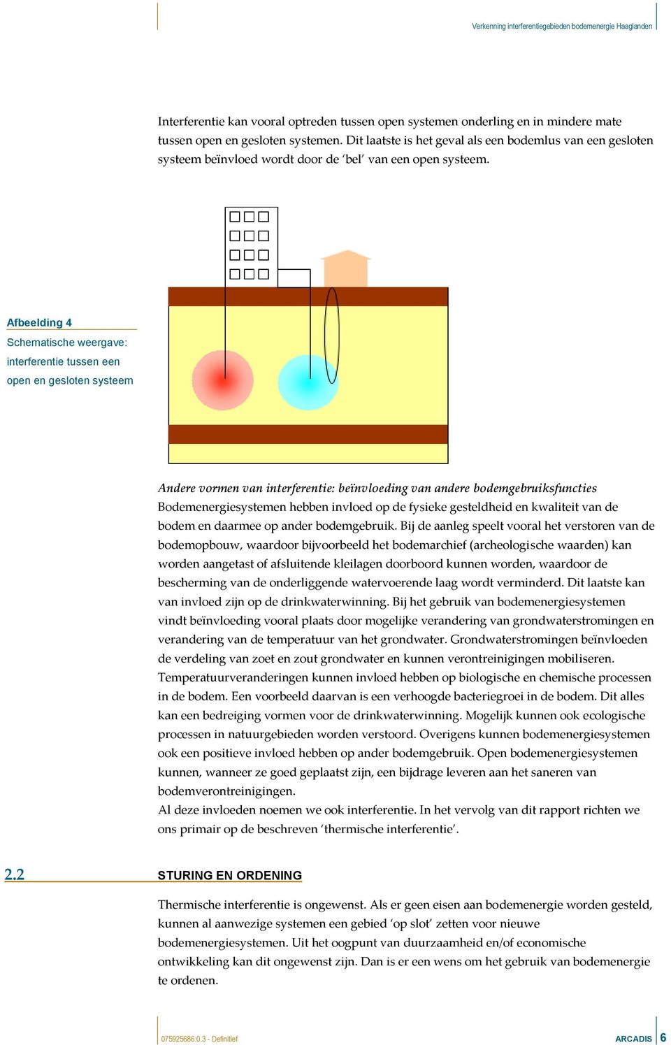 Afbeelding 4 Schematische weergave: interferentie tussen een open en gesloten systeem Andere vormen van interferentie: beïnvloeding van andere bodemgebruiksfuncties Bodemenergiesystemen hebben