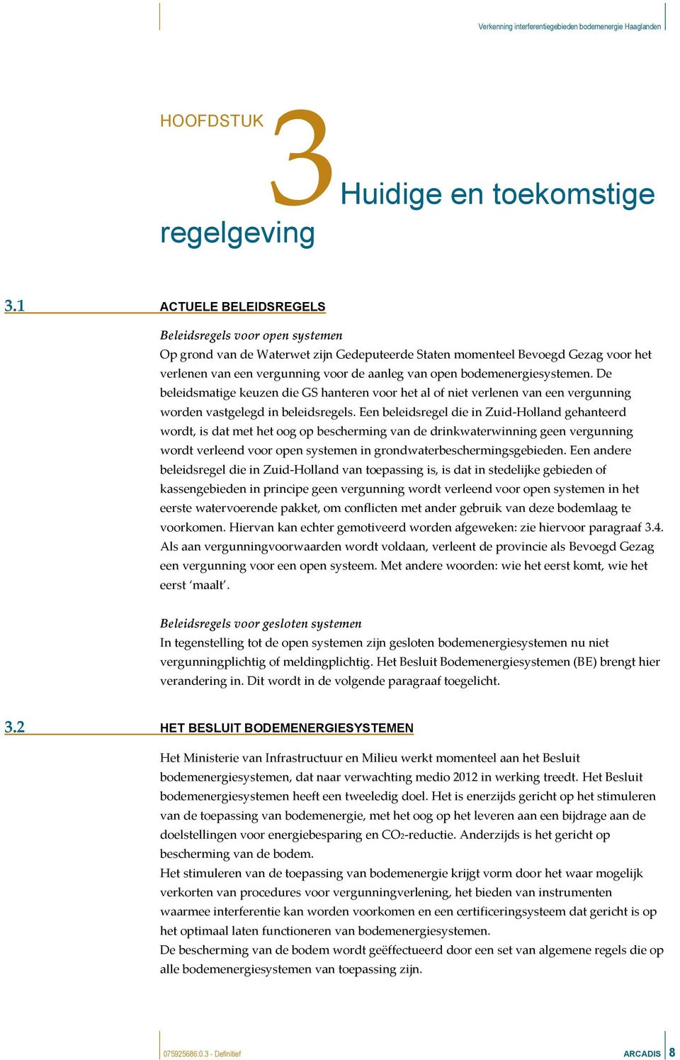 bodemenergiesystemen. De beleidsmatige keuzen die GS hanteren voor het al of niet verlenen van een vergunning worden vastgelegd in beleidsregels.