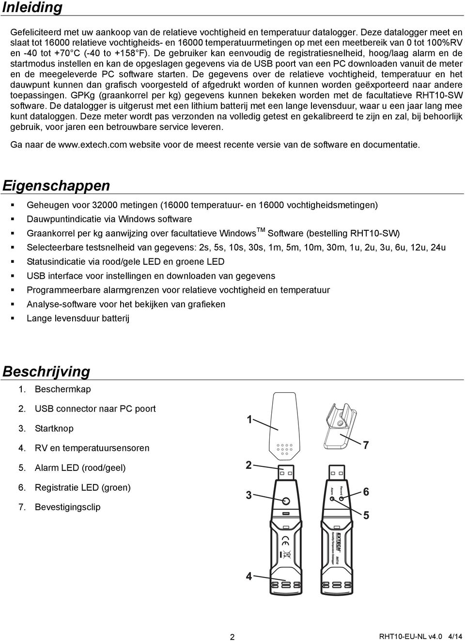 De gebruiker kan eenvoudig de registratiesnelheid, hoog/laag alarm en de startmodus instellen en kan de opgeslagen gegevens via de USB poort van een PC downloaden vanuit de meter en de meegeleverde