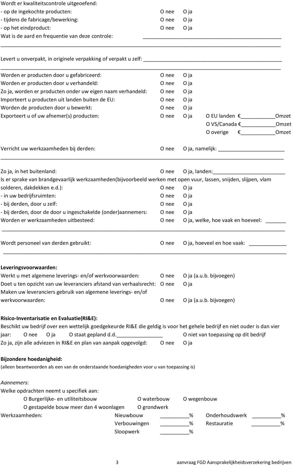 verhandeld: O ja Importeert u producten uit landen buiten de EU: O ja Worden de producten door u bewerkt: O ja Exporteert u of uw afnemer(s) producten: O ja O EU landen Omzet O VS/Canada Omzet O