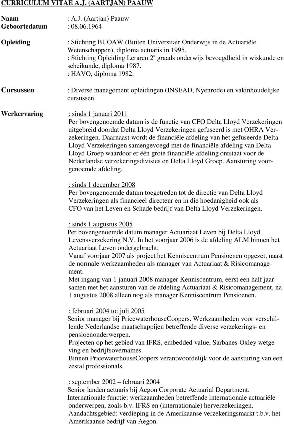 : Stichting Opleiding Leraren 2 e graads onderwijs bevoegdheid in wiskunde en scheikunde, diploma 1987. : HAVO, diploma 1982.