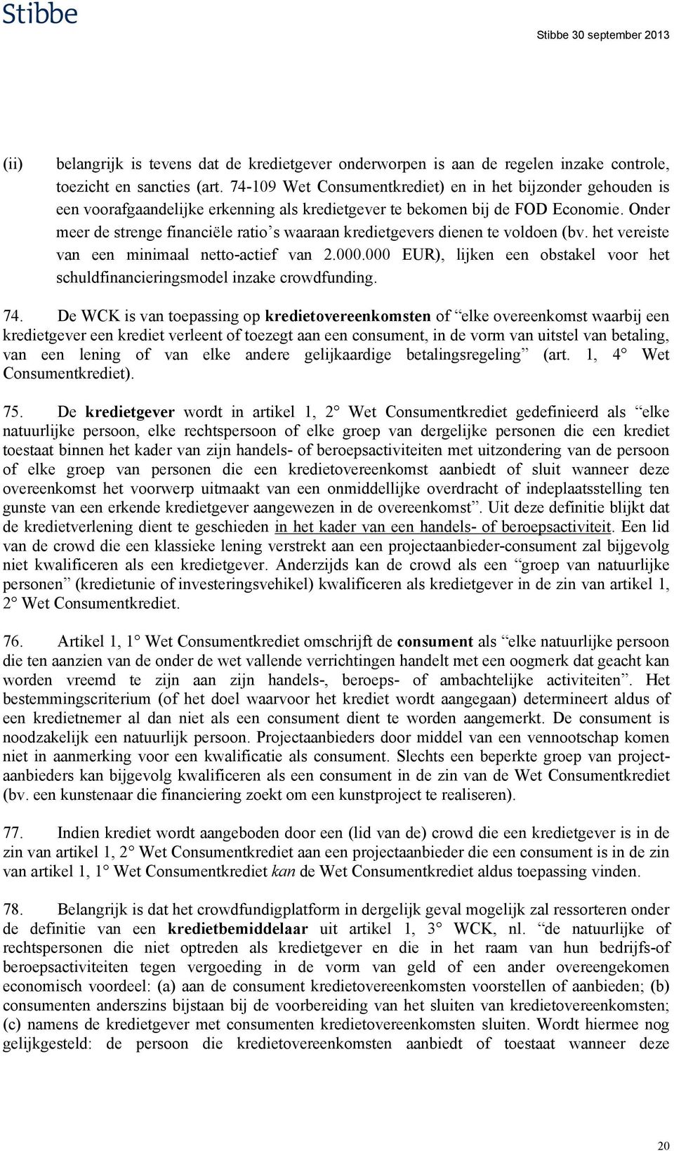 Onder meer de strenge financiële ratio s waaraan kredietgevers dienen te voldoen (bv. het vereiste van een minimaal netto-actief van 2.000.