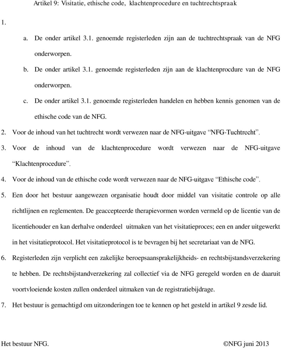 2. Voor de inhoud van het tuchtrecht wordt verwezen naar de NFG-uitgave NFG-Tuchtrecht. 3. Voor de inhoud van de klachtenprocedure wordt verwezen naar de NFG-uitgave Klachtenprocedure. 4.