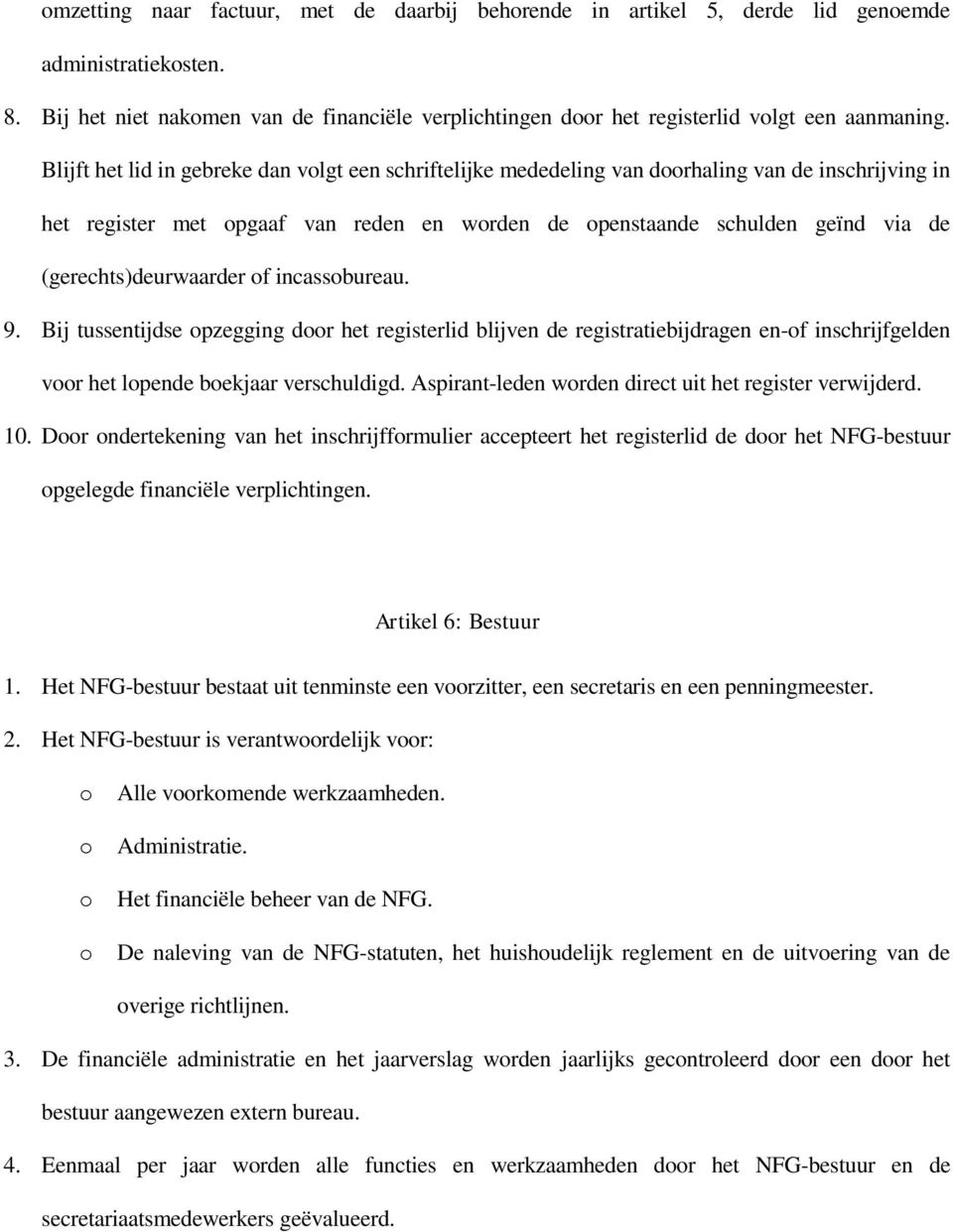 Blijft het lid in gebreke dan volgt een schriftelijke mededeling van doorhaling van de inschrijving in het register met opgaaf van reden en worden de openstaande schulden geïnd via de