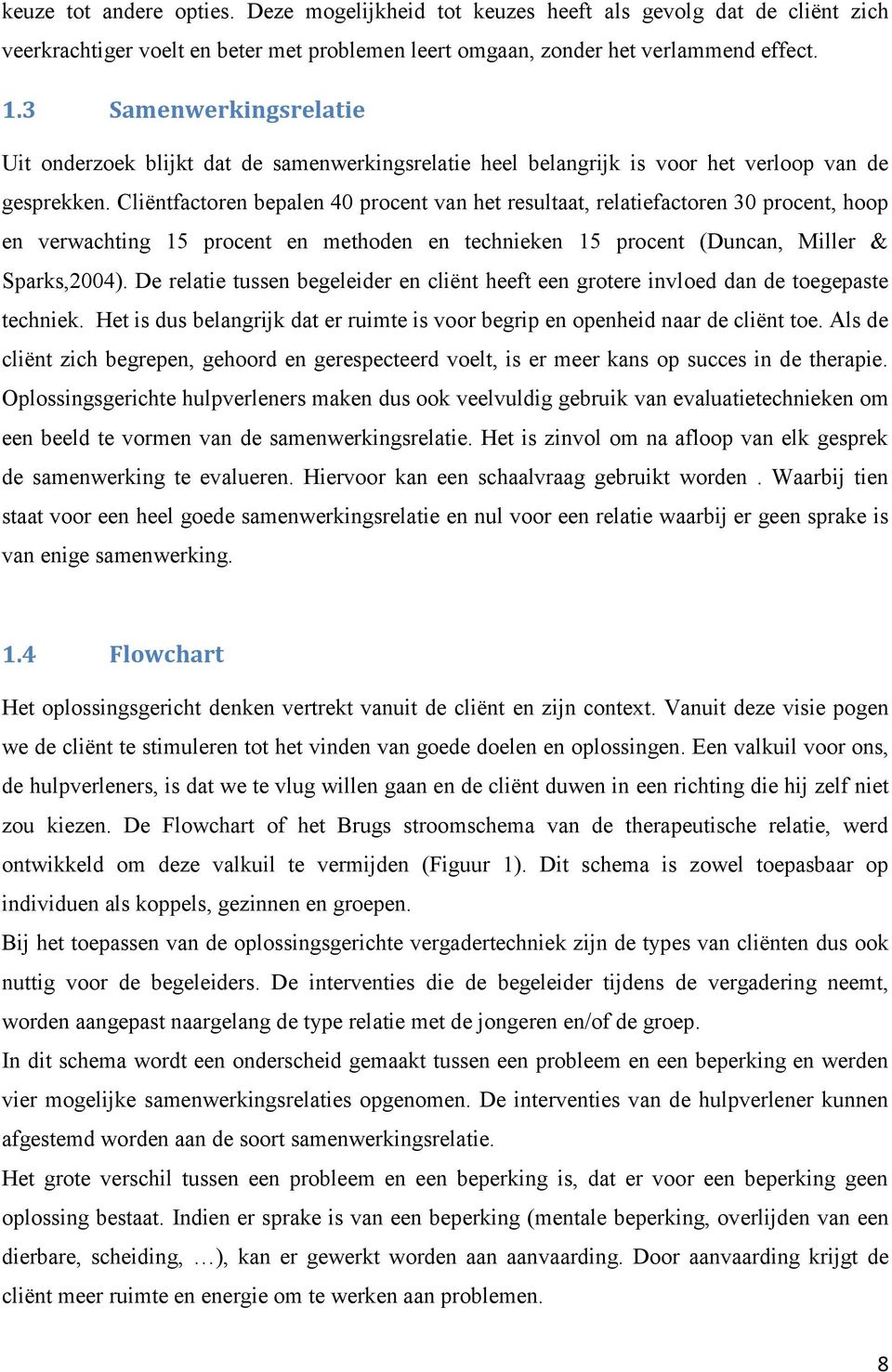 Cliëntfactoren bepalen 40 procent van het resultaat, relatiefactoren 30 procent, hoop en verwachting 15 procent en methoden en technieken 15 procent (Duncan, Miller & Sparks,2004).