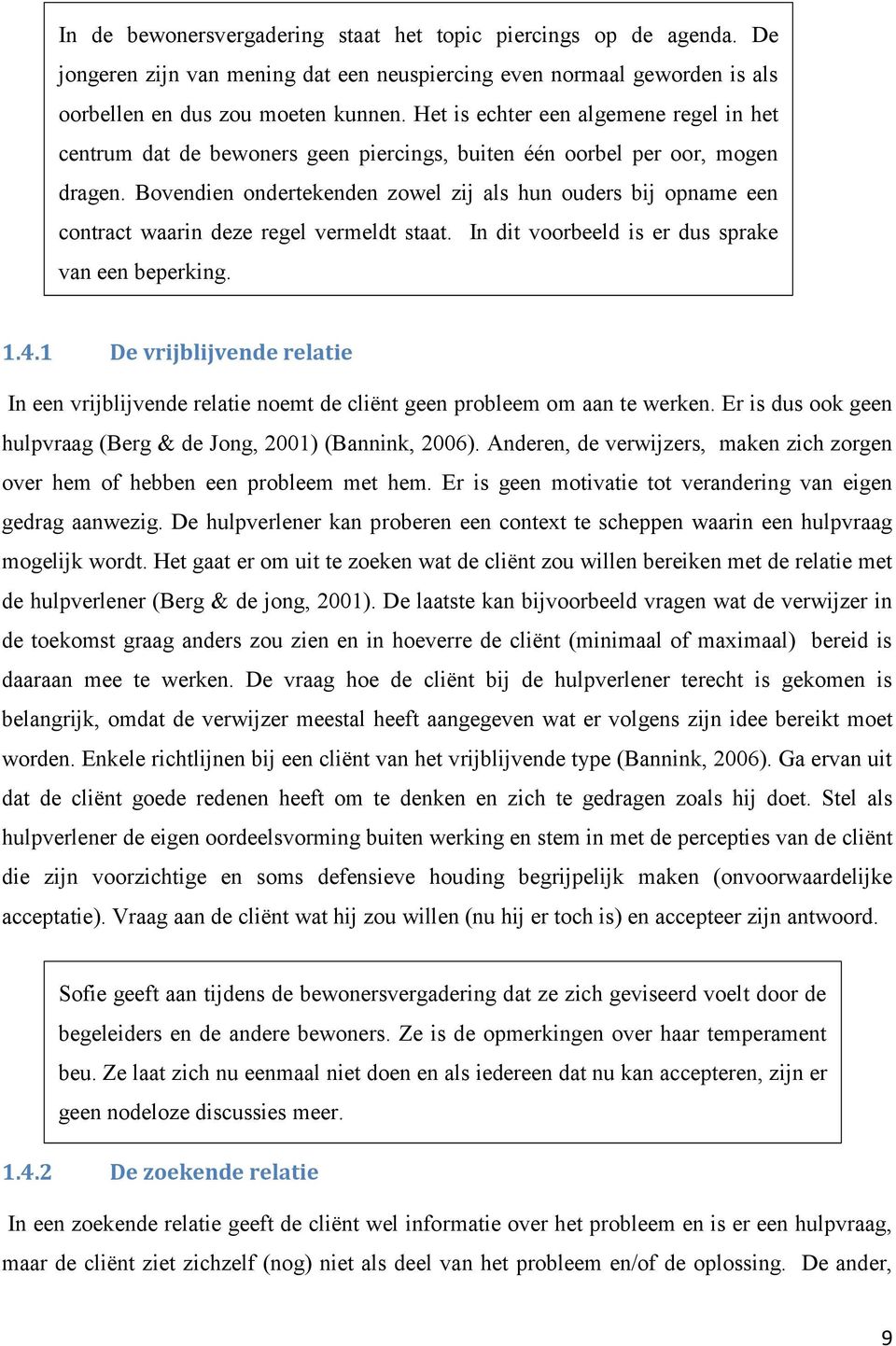 Bovendien ondertekenden zowel zij als hun ouders bij opname een contract waarin deze regel vermeldt staat. In dit voorbeeld is er dus sprake van een beperking. 1.4.