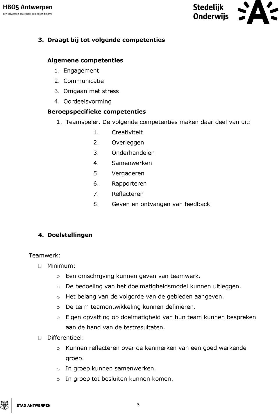 Doelstellingen Teamwerk: Minimum: o Een omschrijving kunnen geven van teamwerk. o De bedoeling van het doelmatigheidsmodel kunnen uitleggen. o Het belang van de volgorde van de gebieden aangeven.