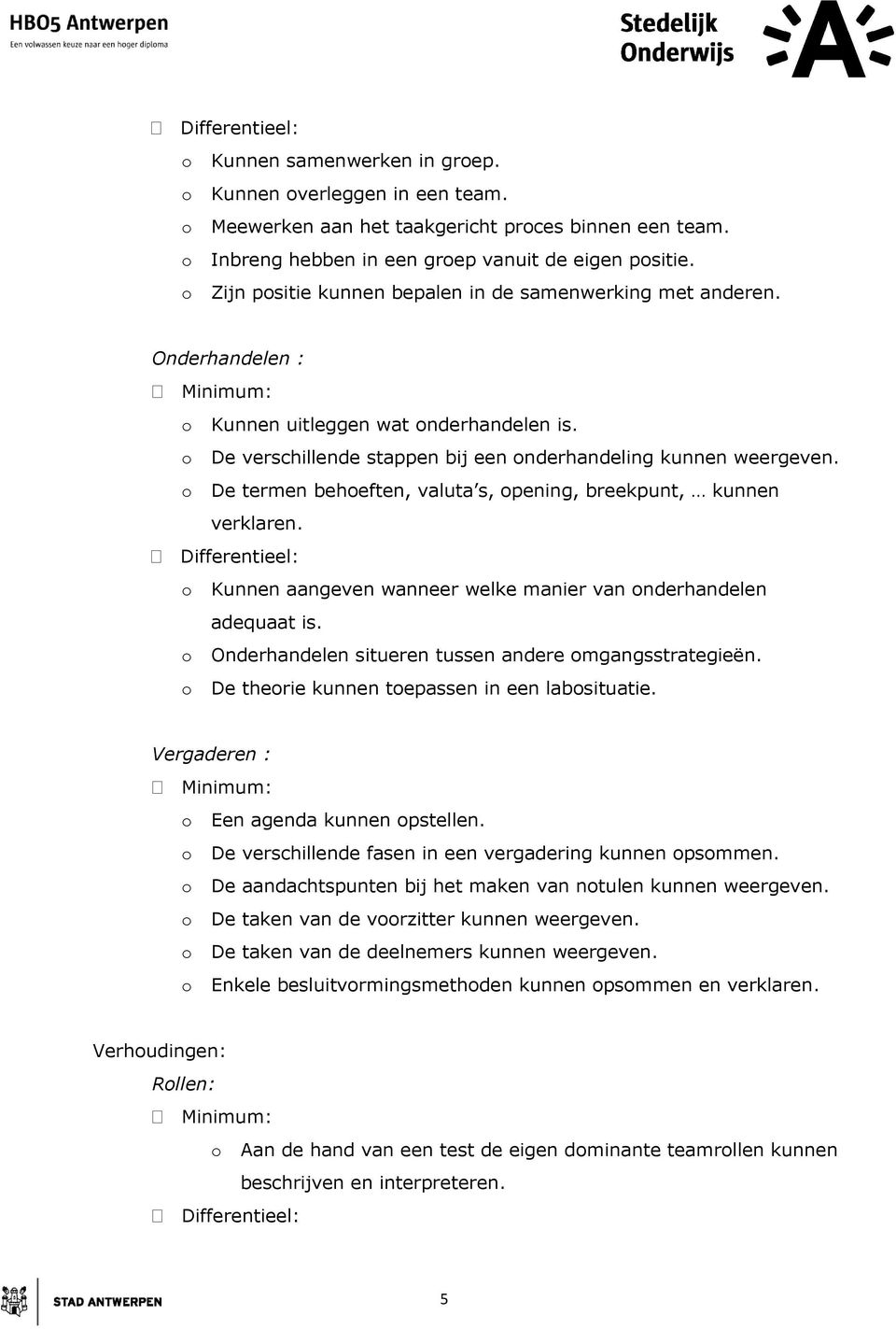 o De termen behoeften, valuta s, opening, breekpunt, kunnen verklaren. Differentieel: o Kunnen aangeven wanneer welke manier van onderhandelen adequaat is.