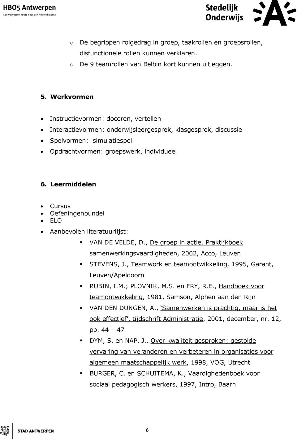 Leermiddelen Cursus Oefeningenbundel ELO Aanbevolen literatuurlijst: VAN DE VELDE, D., De groep in actie. Praktijkboek samenwerkingsvaardigheden, 2002, Acco, Leuven STEVENS, J.