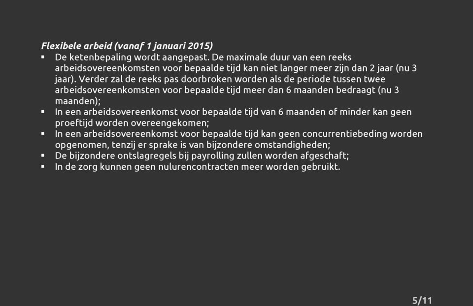 Verder zal de reeks pas doorbroken worden als de periode tussen twee arbeidsovereenkomsten voor bepaalde tijd meer dan 6 maanden bedraagt (nu 3 maanden); In een arbeidsovereenkomst voor