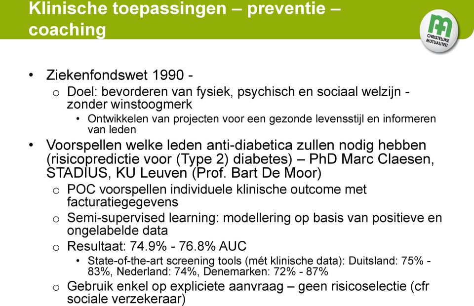 Bart De Mr) POC vrspellen individuele klinische utcme met facturatiegegevens Semi-supervised learning: mdellering p basis van psitieve en ngelabelde data Resultaat: 74.9% - 76.