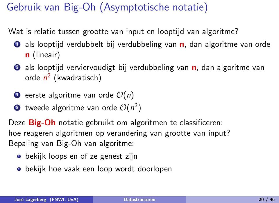 orde n 2 (kwadratisch) 1 eerste algoritme van orde O(n) 2 tweede algoritme van orde O(n 2 ) Deze Big-Oh notatie gebruikt om algoritmen te classificeren: hoe