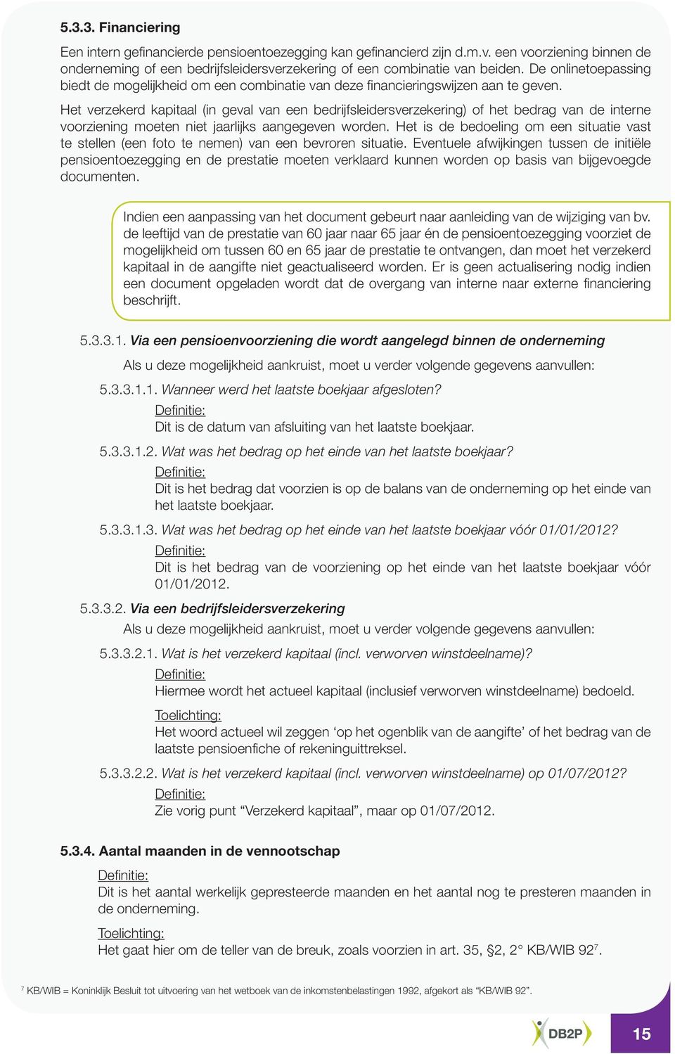 Het verzekerd kapitaal (in geval van een bedrijfsleidersverzekering) of het bedrag van de interne voorziening moeten niet jaarlijks aangegeven worden.