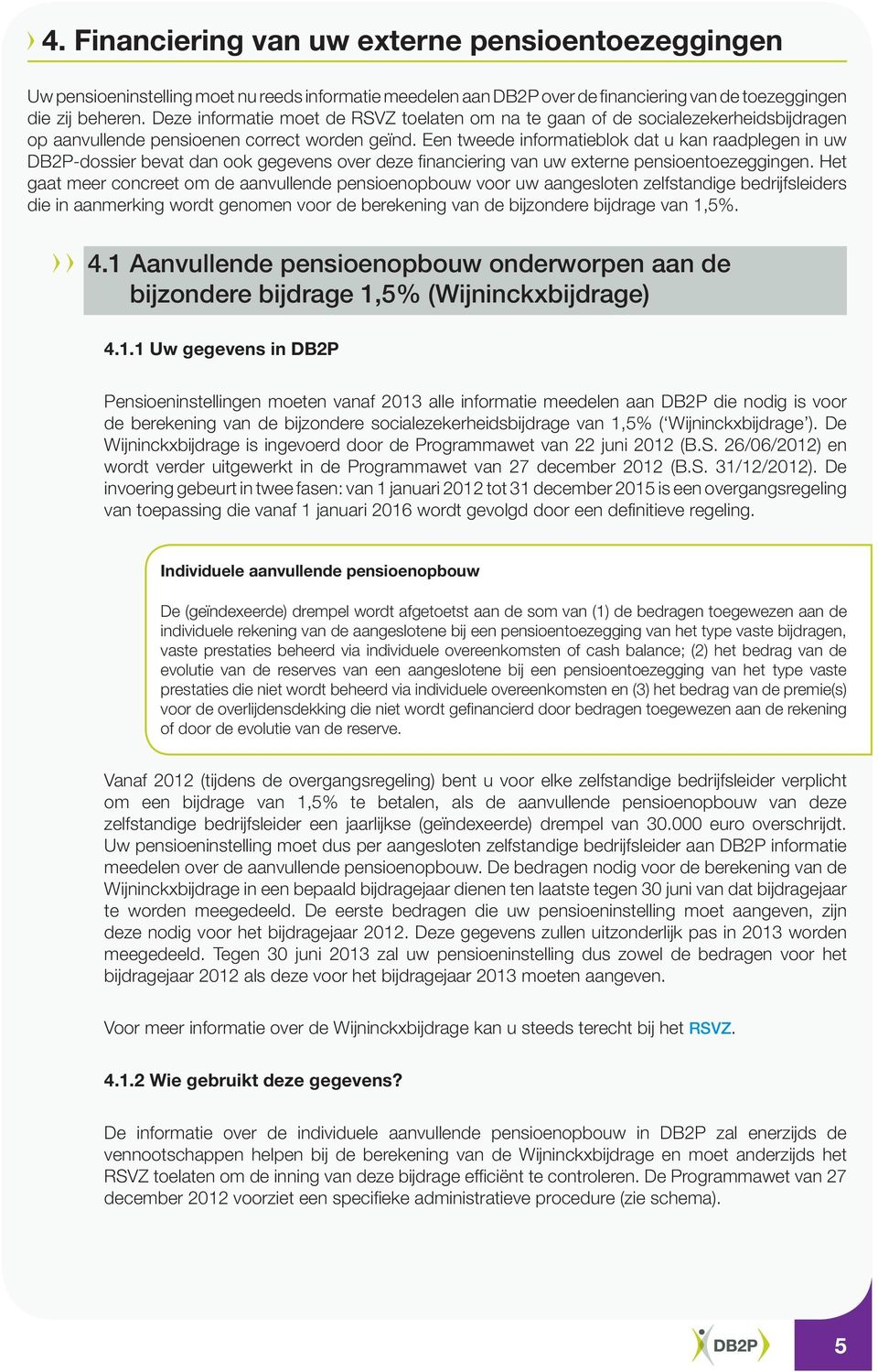 Een tweede informatieblok dat u kan raadplegen in uw DB2P-dossier bevat dan ook gegevens over deze financiering van uw externe pensioentoezeggingen.