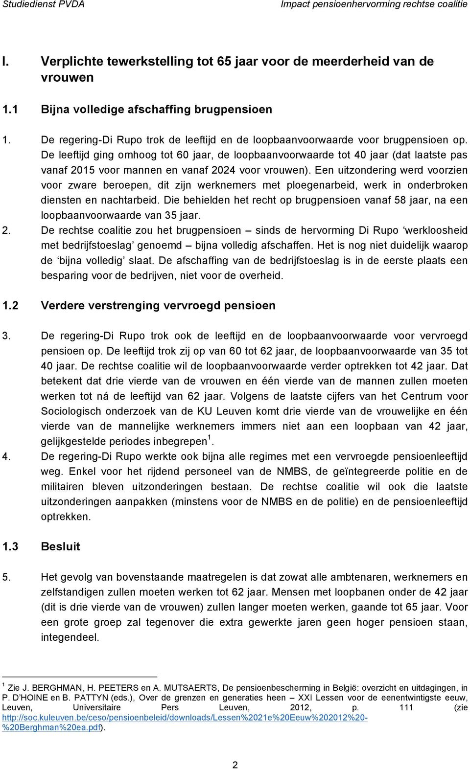 De leeftijd ging omhoog tot 60 jaar, de loopbaanvoorwaarde tot 40 jaar (dat laatste pas vanaf 2015 voor mannen en vanaf 2024 voor vrouwen).