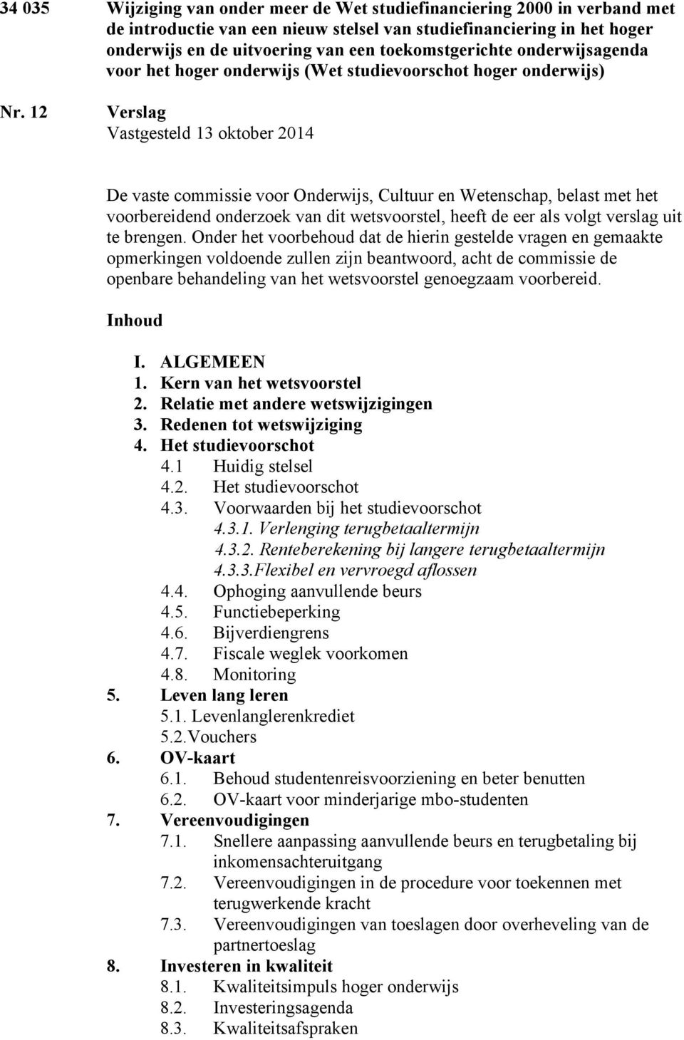 12 Verslag Vastgesteld 13 oktober 2014 De vaste commissie voor Onderwijs, Cultuur en Wetenschap, belast met het voorbereidend onderzoek van dit wetsvoorstel, heeft de eer als volgt verslag uit te