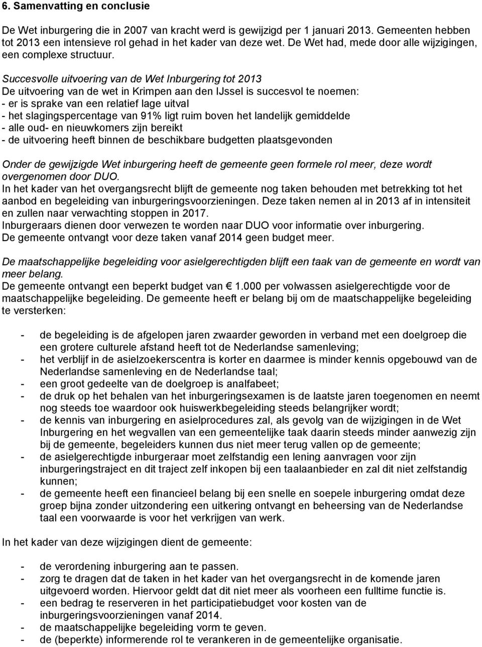 Succesvolle uitvoering van de Wet Inburgering tot 2013 De uitvoering van de wet in Krimpen aan den IJssel is succesvol te noemen: - er is sprake van een relatief lage uitval - het slagingspercentage