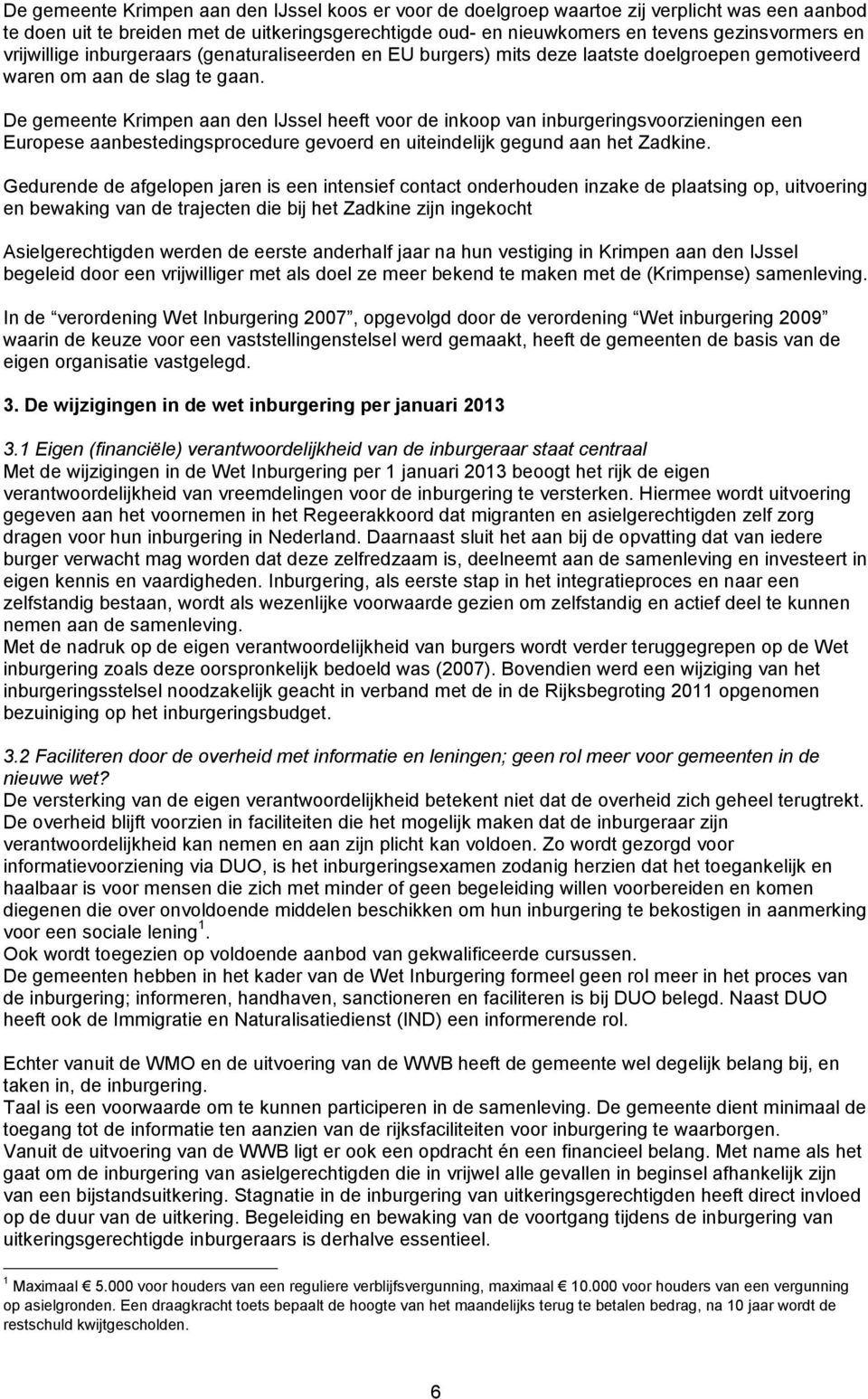 De gemeente Krimpen aan den IJssel heeft voor de inkoop van inburgeringsvoorzieningen een Europese aanbestedingsprocedure gevoerd en uiteindelijk gegund aan het Zadkine.