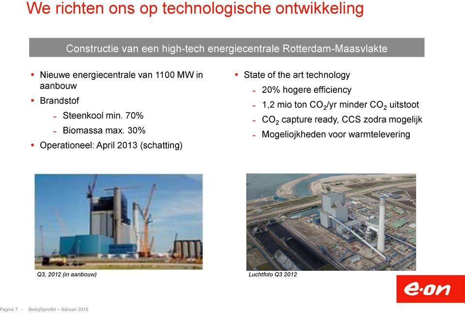 30% Operationeel: April 2013 (schatting) State of the art technology 20% hogere efficiency 1,2 mio ton CO 2 /yr minder CO