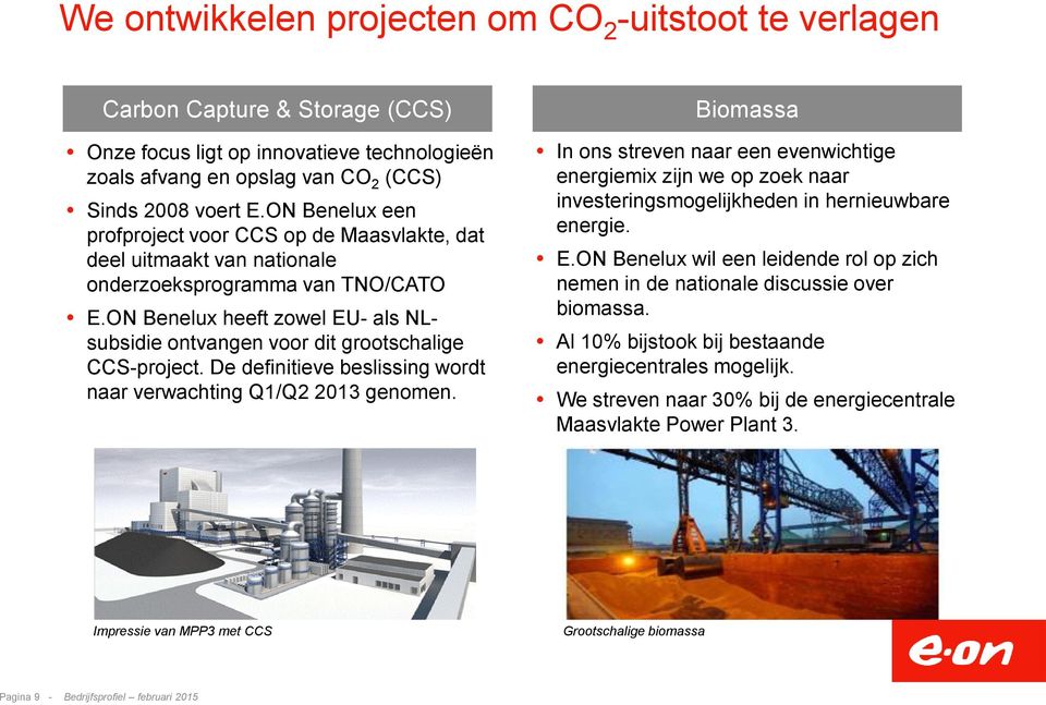 ON Benelux heeft zowel EU- als NLsubsidie ontvangen voor dit grootschalige CCS-project. De definitieve beslissing wordt naar verwachting Q1/Q2 2013 genomen.