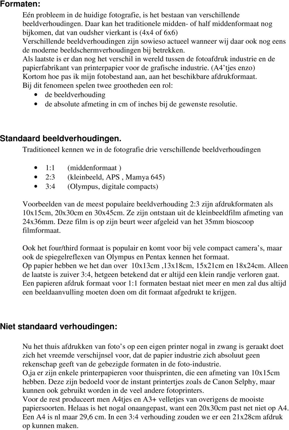 moderne beeldschermverhoudingen bij betrekken. Als laatste is er dan nog het verschil in wereld tussen de fotoafdruk industrie en de papierfabrikant van printerpapier voor de grafische industrie.