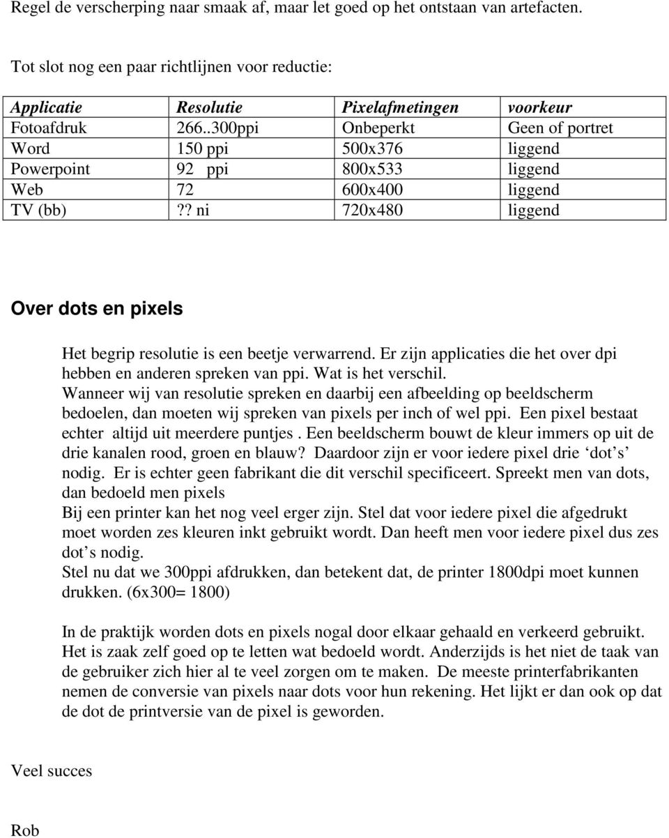 ? ni 720x480 liggend Over dots en pixels Het begrip resolutie is een beetje verwarrend. Er zijn applicaties die het over dpi hebben en anderen spreken van ppi. Wat is het verschil.