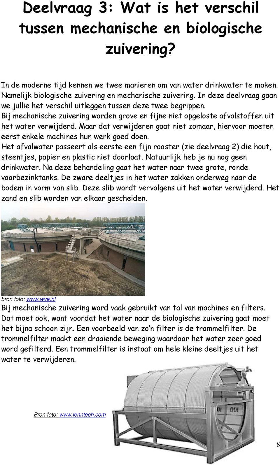 Bij mechanische zuivering worden grove en fijne niet opgeloste afvalstoffen uit het water verwijderd. Maar dat verwijderen gaat niet zomaar, hiervoor moeten eerst enkele machines hun werk goed doen.