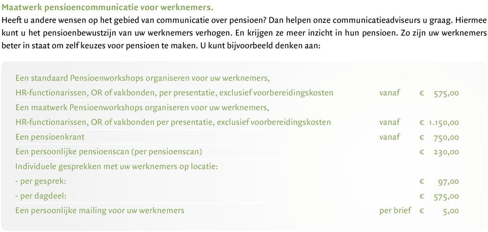 U kunt bijvoorbeeld denken aan: Een standaard Pensioenworkshops organiseren voor uw werknemers, HR-functionarissen, OR of vakbonden, per presentatie, exclusief voorbereidingskosten vanaf 575,00 Een