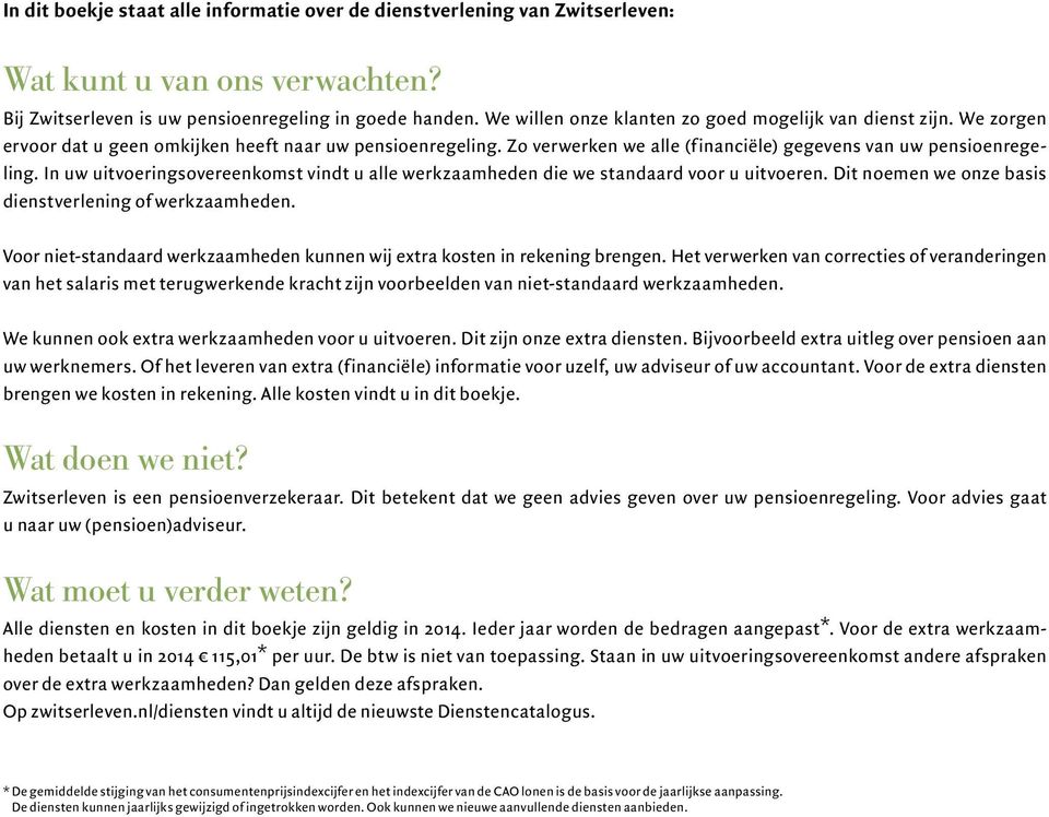 In uw uitvoeringsovereenkomst vindt u alle werkzaamheden die we standaard voor u uitvoeren. Dit noemen we onze basis dienstverlening of werkzaamheden.