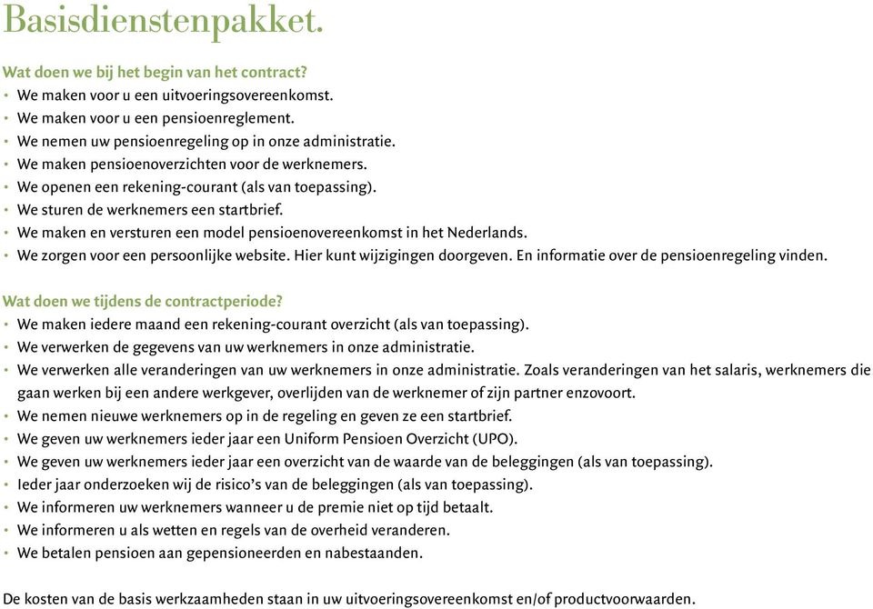 We maken en versturen een model pensioenovereenkomst in het Nederlands. We zorgen voor een persoonlijke website. Hier kunt wijzigingen doorgeven. En informatie over de pensioenregeling vinden.