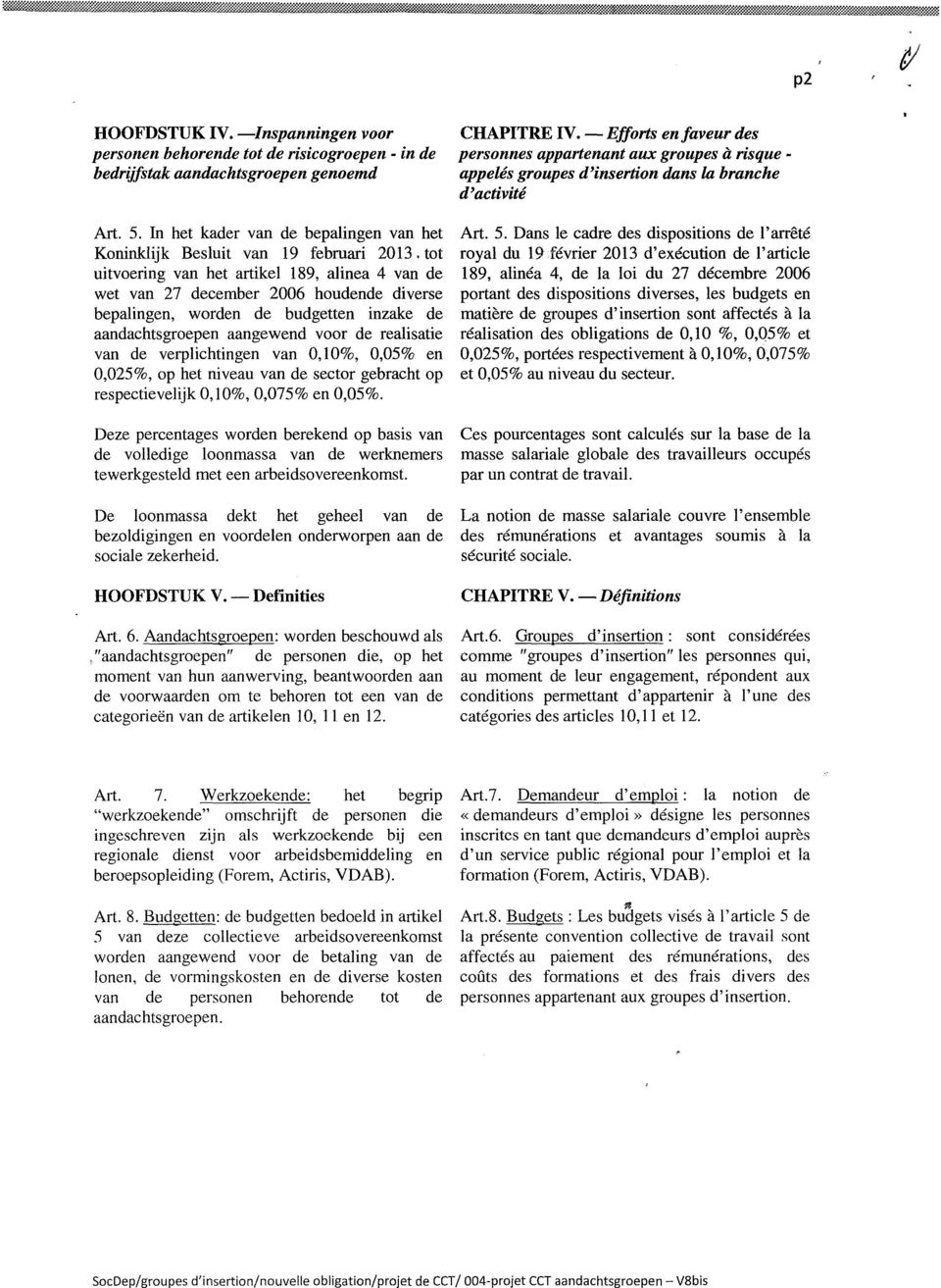 tot uitvoering van het artikel 189, alinea 4 van de wet van 27 december 2006 houdende diverse bepalingen, worden de budgetten inzake de aandachtsgroepen aangewend voor de realisatie van de