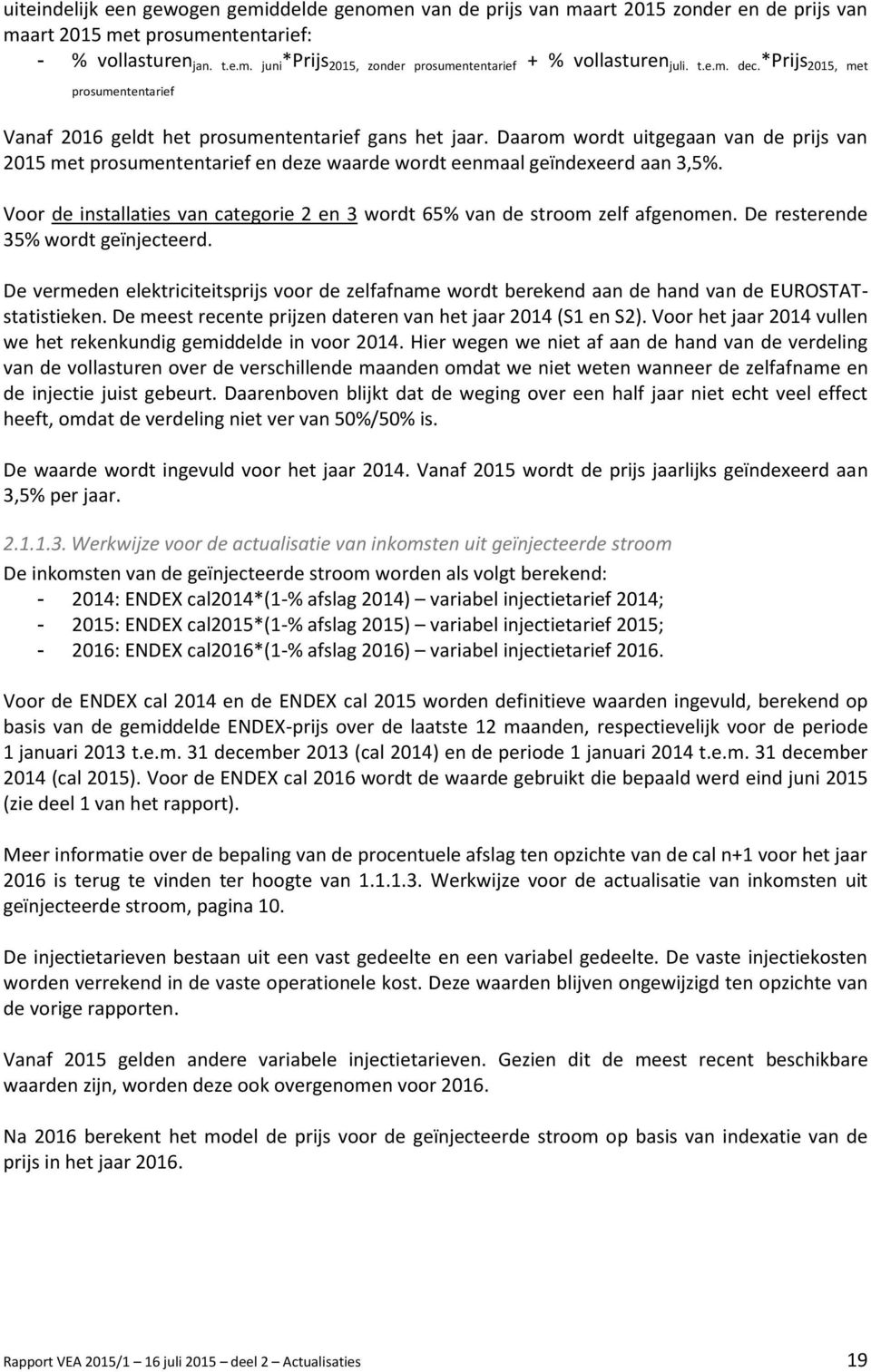 Daarom wordt uitgegaan van de prijs van 2015 met prosumententarief en deze waarde wordt eenmaal geïndexeerd aan 3,5%. Voor de installaties van categorie 2 en 3 wordt 65% van de stroom zelf afgenomen.