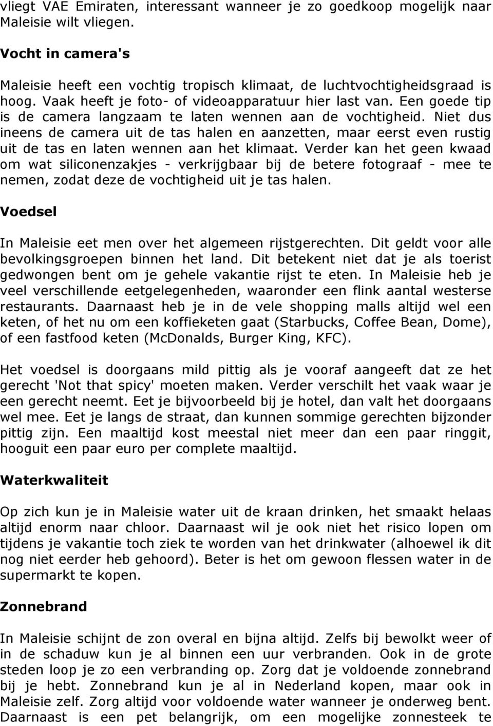 Niet dus ineens de camera uit de tas halen en aanzetten, maar eerst even rustig uit de tas en laten wennen aan het klimaat.