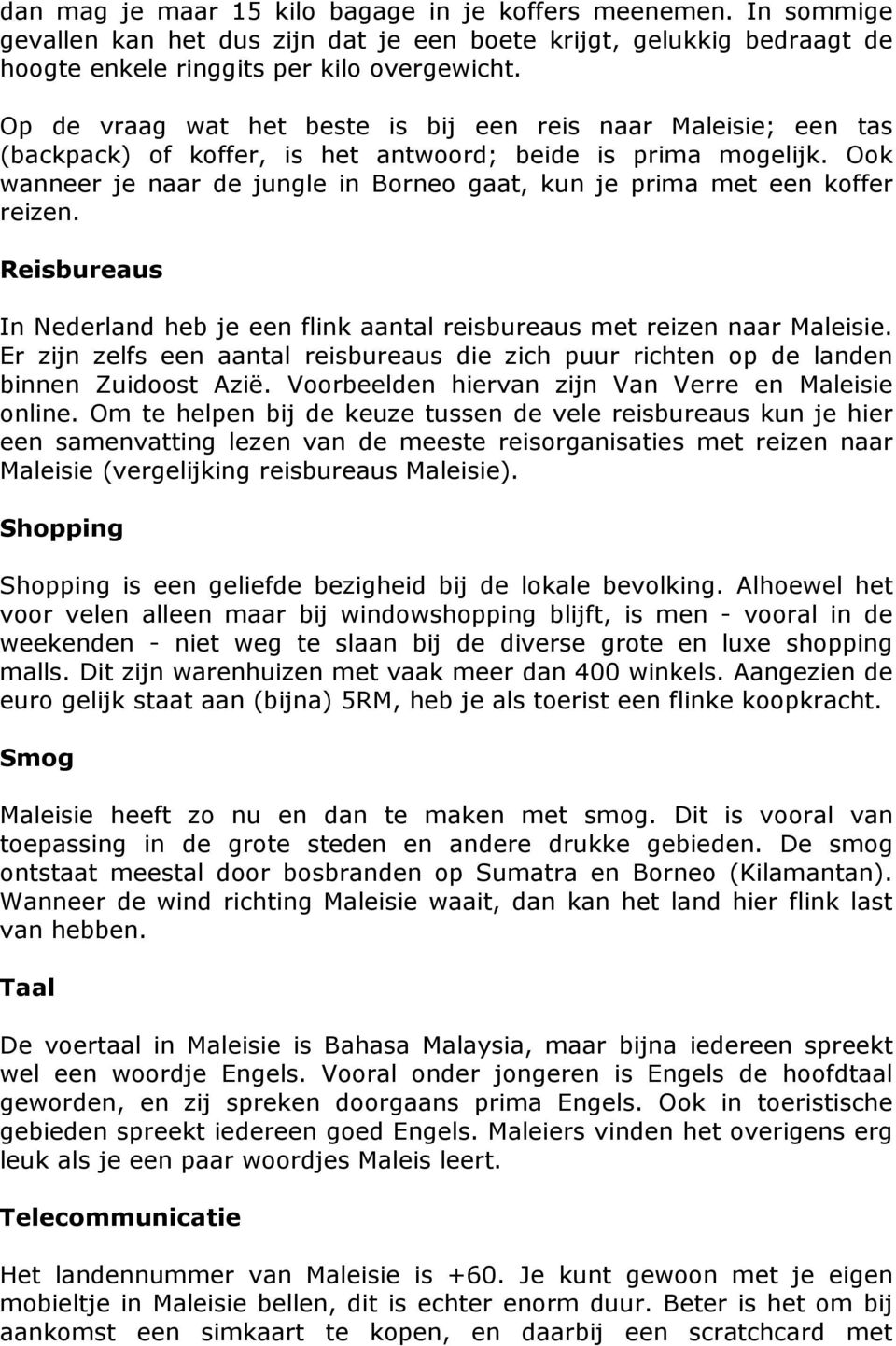 Ook wanneer je naar de jungle in Borneo gaat, kun je prima met een koffer reizen. Reisbureaus In Nederland heb je een flink aantal reisbureaus met reizen naar Maleisie.