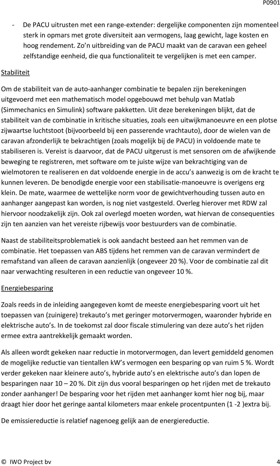 Stabiliteit Om de stabiliteit van de autoaanhanger combinatie te bepalen zijn berekeningen uitgevoerd met een mathematisch model opgebouwd met behulp van Matlab (Simmechanics en Simulink) software