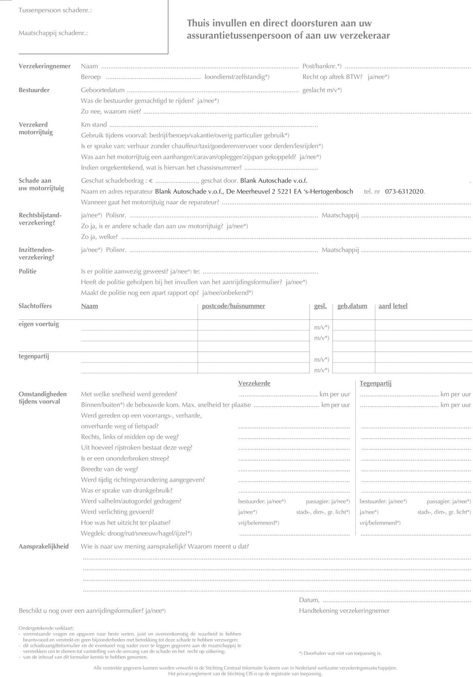 .. motorrijtuig Gebruik tijdens voorval: bedrijf/beroep/vakantie/overig particulier gebruik*) Is er sprake van: verhuur zonder chauffeur/taxi/goederenvervoer voor derden/lesrijden*) Was aan het