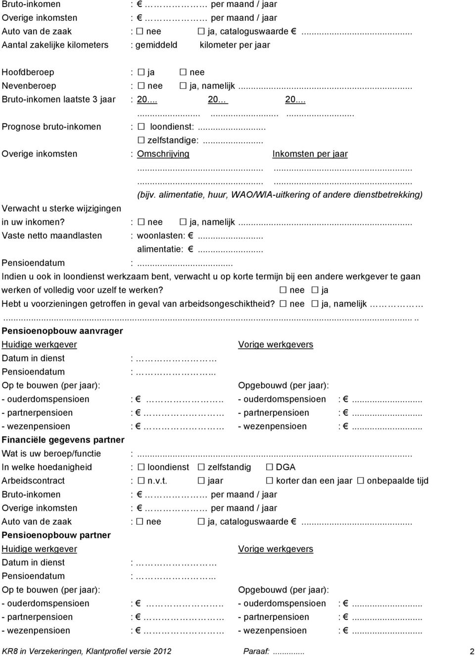 alimentatie, huur, WAO/WIA-uitkering of andere dienstbetrekking) Verwacht u sterke wijzigingen in uw inkomen? : nee ja, namelijk... Vaste netto maandlasten : woonlasten:... alimentatie:.