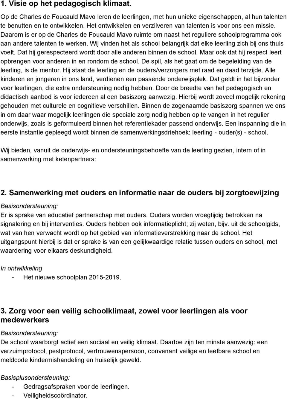 Wij vinden het als school belangrijk dat elke leerling zich bij ons thuis voelt. Dat hij gerespecteerd wordt door alle anderen binnen de school.