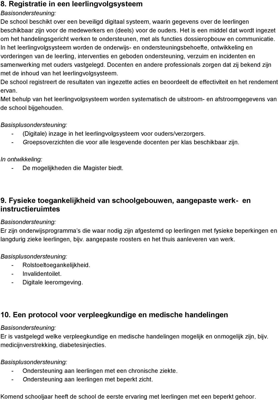 In het leerlingvolgsysteem worden de onderwijs- en ondersteuningsbehoefte, ontwikkeling en vorderingen van de leerling, interventies en geboden ondersteuning, verzuim en incidenten en samenwerking