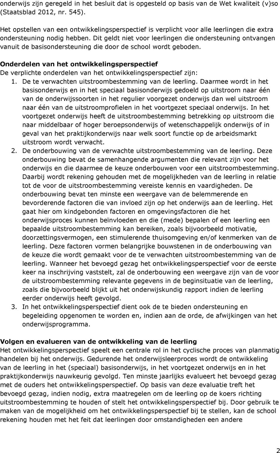 Dit geldt niet voor leerlingen die ondersteuning ontvangen vanuit de basisondersteuning die door de school wordt geboden.