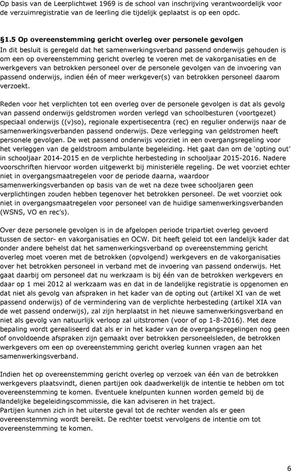 5 Op overeenstemming gericht overleg over personele gevolgen In dit besluit is geregeld dat het samenwerkingsverband passend onderwijs gehouden is om een op overeenstemming gericht overleg te voeren