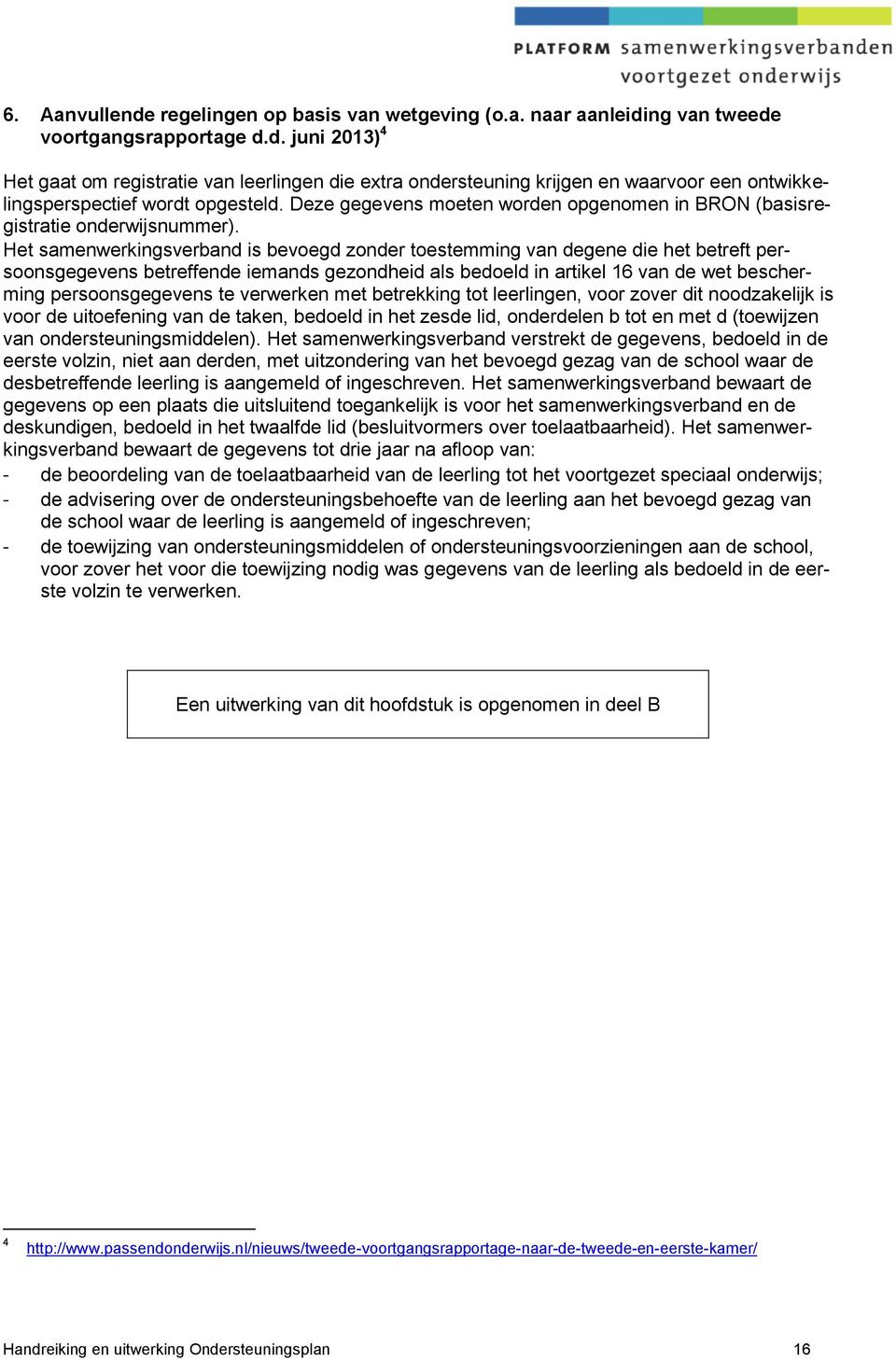 Het samenwerkingsverband is bevoegd zonder toestemming van degene die het betreft persoonsgegevens betreffende iemands gezondheid als bedoeld in artikel 16 van de wet bescherming persoonsgegevens te