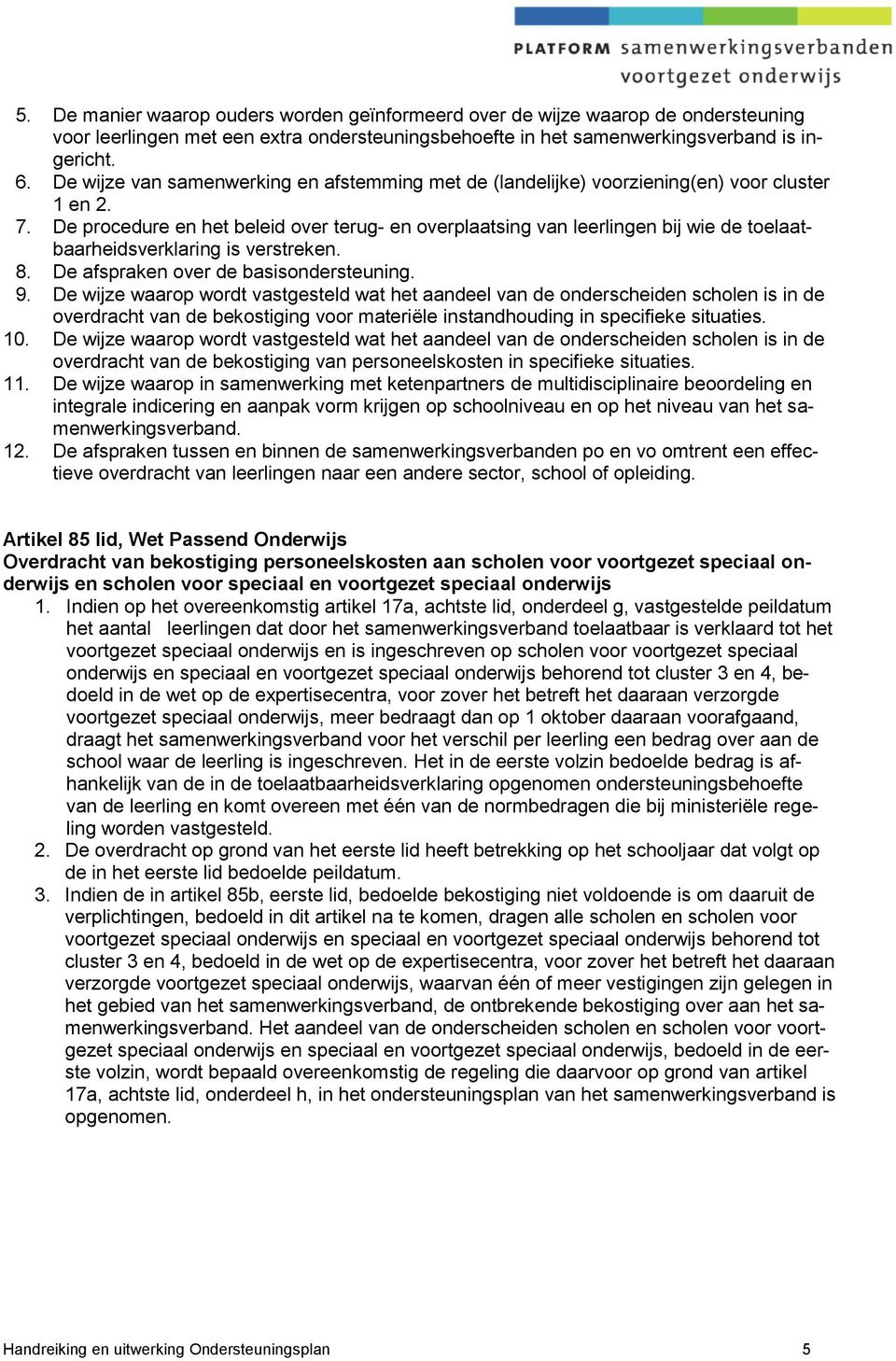 De procedure en het beleid over terug- en overplaatsing van leerlingen bij wie de toelaatbaarheidsverklaring is verstreken. 8. De afspraken over de basisondersteuning. 9.