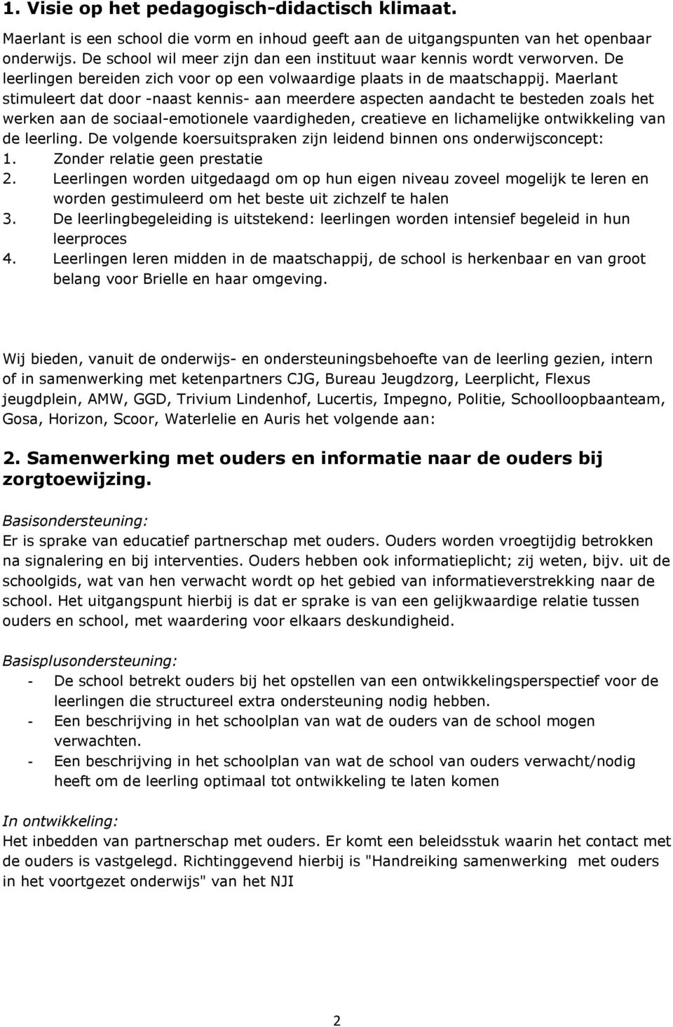 Maerlant stimuleert dat door -naast kennis- aan meerdere aspecten aandacht te besteden zoals het werken aan de sociaal-emotionele vaardigheden, creatieve en lichamelijke ontwikkeling van de leerling.