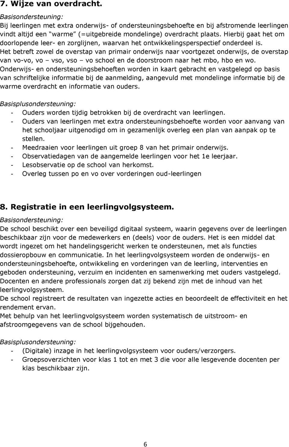 Het betreft zowel de overstap van primair onderwijs naar voortgezet onderwijs, de overstap van vo-vo, vo vso, vso vo school en de doorstroom naar het mbo, hbo en wo.